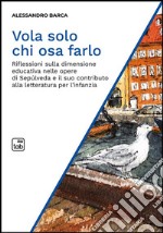 Vola solo chi osa farlo. Riflessioni sulla dimensione educativa nelle opere di Sepúlveda e il suo contributo alla letteratura per l'infanzia libro