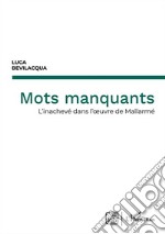 Mots manquants. L'inachevé dans l'oeuvre de Mallarmé libro