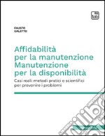 Affidabilità per la manutenzione. Manutenzione per la disponibilità. Casi reali: metodi pratici e scientifici per prevenire i problemi libro