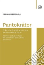 Pantokrátor. Colui che è origine di tutto e che sostiene tutto. Ricerche e studi sui testi dei primi Padri della Chiesa (secoli I-IV) libro