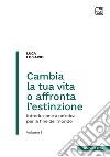 Cambia la tua vita o affronta l'estinzione. Introduzione a un'etica per la fine del mondo. Vol. 1 libro di Lo Sapio Luca