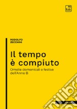 Il tempo è compiuto. Omelie domenicali e festive dell'Anno B libro