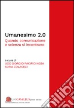 Umanesimo 2.0. Quando comunicazione e scienza si incontrano libro