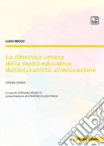 La dinamica umana della realtà educativa: dall'educabilità all'educazione. Opera omnia libro