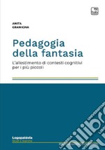 Pedagogia della fantasia. L'allestimento di contesti cognitivi per i più piccoli libro