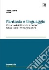 Fantasia e linguaggio. Per una didattica delle lingue fondata sull'immaginazione. Ediz. integrale libro
