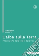 L'alba sulla Terra. Alla scoperta delle origini della vita. Ediz. integrale