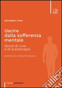 Uscire dalla sofferenza mentale. Storie di cure e di autoterapia. Nuova ediz.
