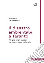 Il disastro ambientale a Taranto. Alcune implicazioni sul patrimonio culturale. Nuova ediz.