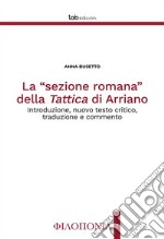 La «sezione romana» della Tattica di Arriano. Introduzione, nuovo testo critico, traduzione e commento. Ediz. critica libro