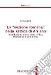 La «sezione romana» della Tattica di Arriano. Introduzione, nuovo testo critico, traduzione e commento. Ediz. critica libro