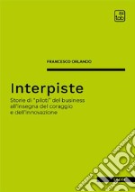 Interpiste. Storie di «piloti» del business all'insegna del coraggio e dell'innovazione libro