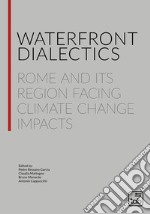 Waterfront dialectics. Rome and its region facing climate change impacts libro