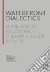 Waterfront dialectics. Rome and its region facing climate change impacts libro