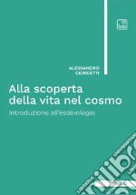 Alla scoperta della vita nel cosmo. Introduzione all'esobiologia. Ediz. integrale