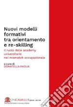 Nuovi modelli formativi tra orientamento e re-skilling. Il ruolo delle academy universitarie nel «mismatch occupazionale». Nuova ediz. libro