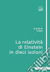 La relatività di Einstein in dieci lezioni. Ediz. integrale libro