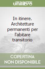 In itinere. Architetture permanenti per l'abitare transitorio libro