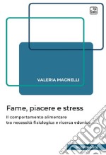 Fame, piacere e stress. Il comportamento alimentare tra necessità fisiologica e ricerca edonica libro