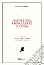 Napoleone, i Bonaparte e Roma. Ediz. italiana e francese