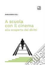 A scuola con il cinema alla scoperta dei diritti. Nuova ediz. libro