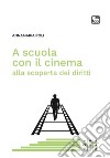 A scuola con il cinema alla scoperta dei diritti. Nuova ediz. libro