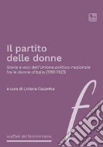 Il partito delle donne. Storia e voci dell'Unione politico-nazionale fra le donne d'Italia (1918-1923) libro