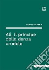 Alì, il principe della danza crudele libro di Tomasino Renato