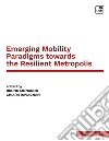 Emerging mobility paradigms towards the resilient metropolis. Ediz. italiana e inglese libro