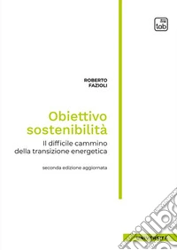 Obiettivo sostenibilità. Il difficile cammino della transizione energetica libro