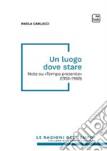 Un luogo dove stare. Note su «Tempo presente» (1956-1968) libro