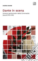 Dante in scena. Itinerari performativi della Commedia (secoli XVIII-XXI). Nuova ediz. libro