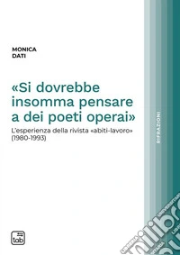 «Si dovrebbe insomma pensare a dei poeti operai». L'esperienza della rivista «abiti-lavoro» (1980-1993)