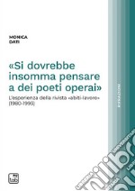 «Si dovrebbe insomma pensare a dei poeti operai». L'esperienza della rivista «abiti-lavoro» (1980-1993) libro