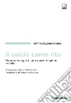 Il calcio come rito. Fenomenologia di una quasi-religione in Italia libro di Zàccaro Garau Mattia