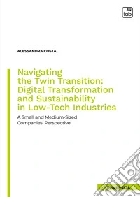 Navigating the twin transition: digital transformation and sustainability in low-tech industries. A small and medium-sized companies' perspective libro