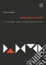 Letteratura in bit. Computer, web, social media e libri libro