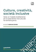 Culture, creatività, società inclusive. Verso un modello mediterraneo per la sostenibilità interculturale nel territorio jonico. Ediz. multilingue libro