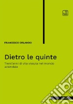 Dietro le quinte. Trent'anni di vita vissuta nel mondo aziendale