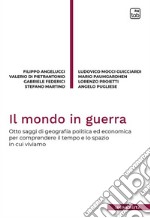 Il mondo in guerra. Otto saggi di geografia politica ed economica per comprendere il tempo e lo spazio in cui viviamo libro