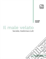 Il male velato. Società, medicina, culti libro