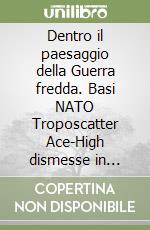 Dentro il paesaggio della Guerra fredda. Basi NATO Troposcatter Ace-High dismesse in Italia: analisi tipologica e valorizzazione libro