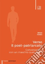 Verso il post-patriarcato. Conversazioni con un maschio qualunque libro