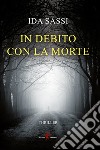 In debito con la morte libro di Sassi Ida