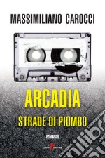 Arcadia. Strade di piombo