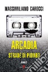 Arcadia. Strade di piombo libro