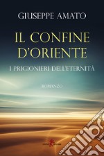 Il confine d'Oriente. I prigionieri dell'eternità libro