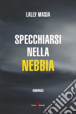 Specchiarsi nella nebbia libro