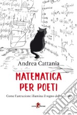 Matematica per poeti. Come l'astrazione illumina il regno della mente libro