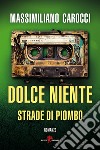 Dolce niente. Strade di piombo libro di Carocci Massimiliano